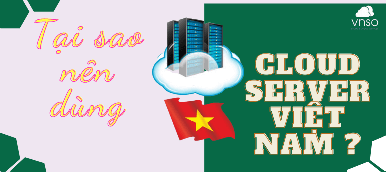Tại sao nên dùng Cloud Server Việt Nam