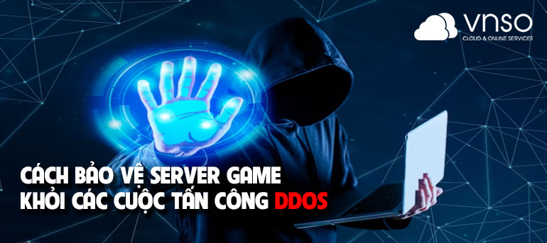 CÁCH BẢO VỆ SERVER GAME KHỎI CÁC CUỘC TẤN CÔNG DDOS