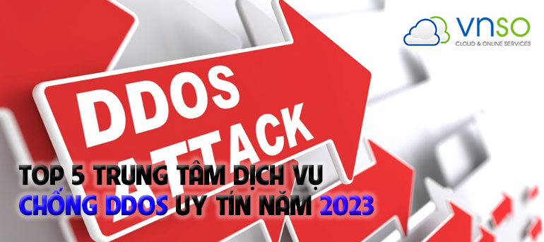 TOP 5 TRUNG TÂM DỊCH VỤ CHỐNG DDOS UY TÍN NĂM 2023