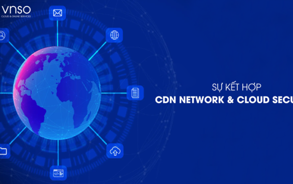 KẾT HỢP HIỆU QUẢ: SỰ KẾT HỢP GIỮA CDN NETWORK VÀ CLOUD SECURITY