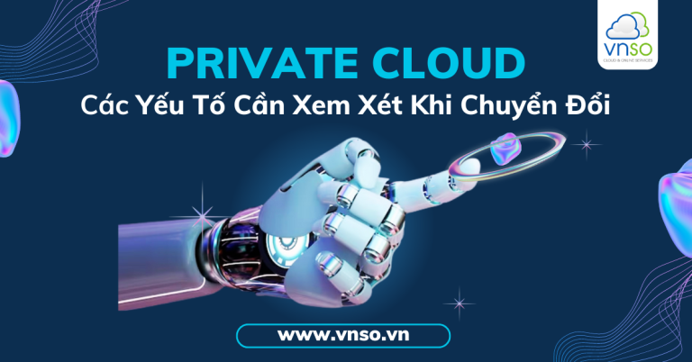 Các Yếu Tố Cần Xem Xét Khi Chuyển Đổi Sang Private CloudSang Private Cloud