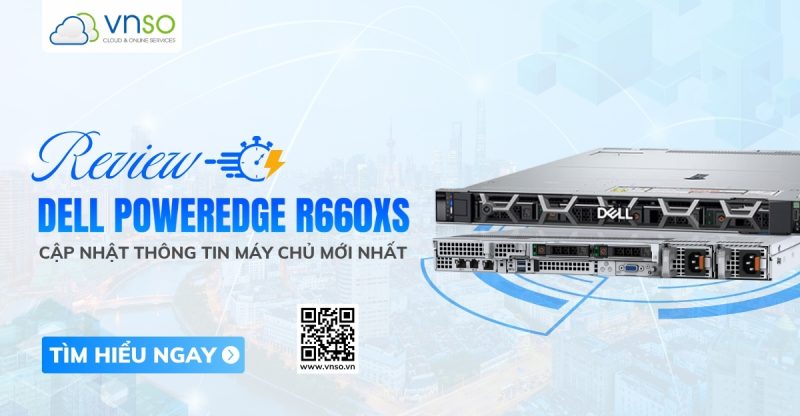 Dell PowerEdge R660XS – Đánh giá NHANH [Review 2025]