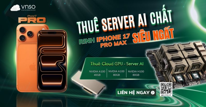Thuê Server GPU chất - Tặng iPhone 17 Pro Max siêu ngất!