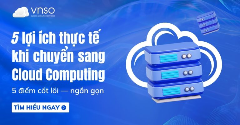 5 lợi ích thực tế khi chuyển sang Cloud Computing VNSO