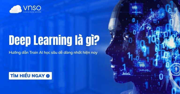 Deep Learning là gì? Cách Train AI học sâu dễ dàng nhất