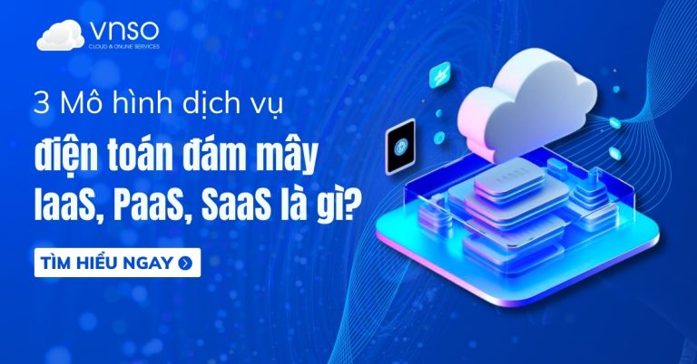 3 Mô hình dịch vụ điện toán đám mây IaaS, PaaS, SaaS là gì