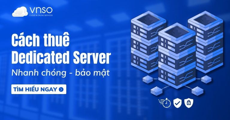 Cách thuê Dedicated Server nhanh chóng - bảo mật