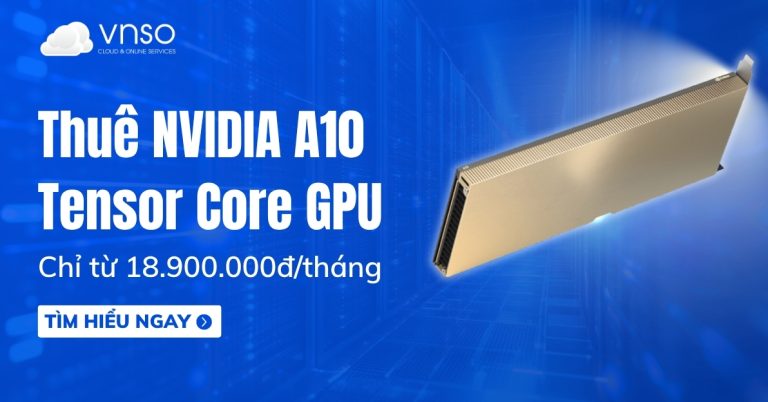Thuê NVIDIA A10 GPU chỉ từ 18.900.000đtháng
