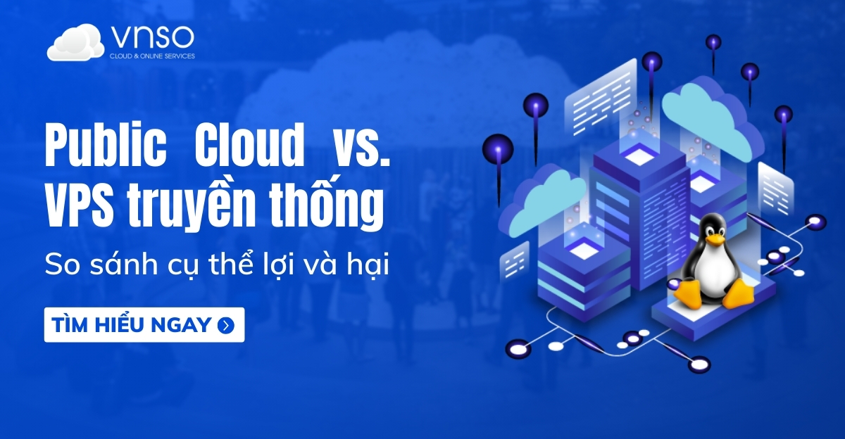 Public Cloud vs VPS truyền thống So sánh cụ thể lợi và hại