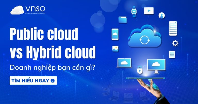 So sánh Public Cloud vs Hybrid Cloud, doanh nghiệp bạn cần gì?