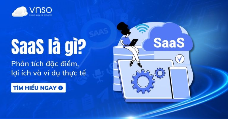 SaaS là gì Phân tích đặc điểm, lợi ích và ví dụ thực tế