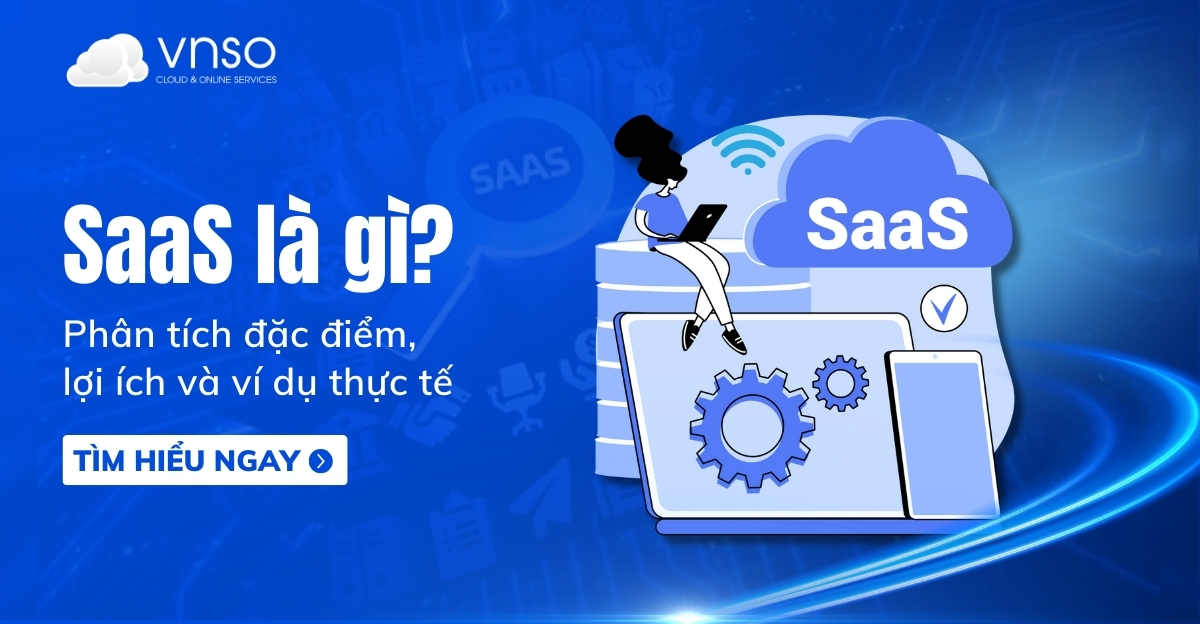 SaaS là gì Phân tích đặc điểm, lợi ích và ví dụ thực tế