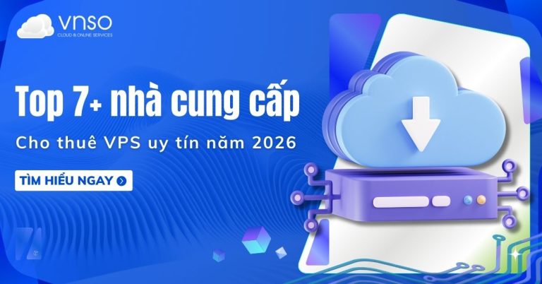 Top 7+ nhà cung cấp thuê VPS uy tín 2026