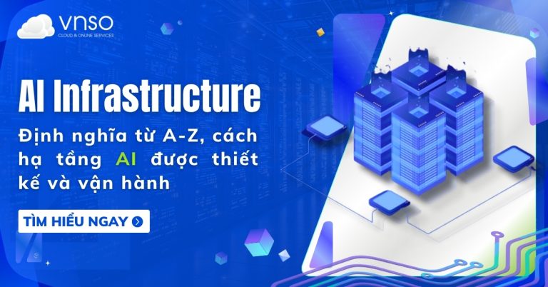 AI Infrastructure là gì Cách hạ tầng AI được xây và vận hành