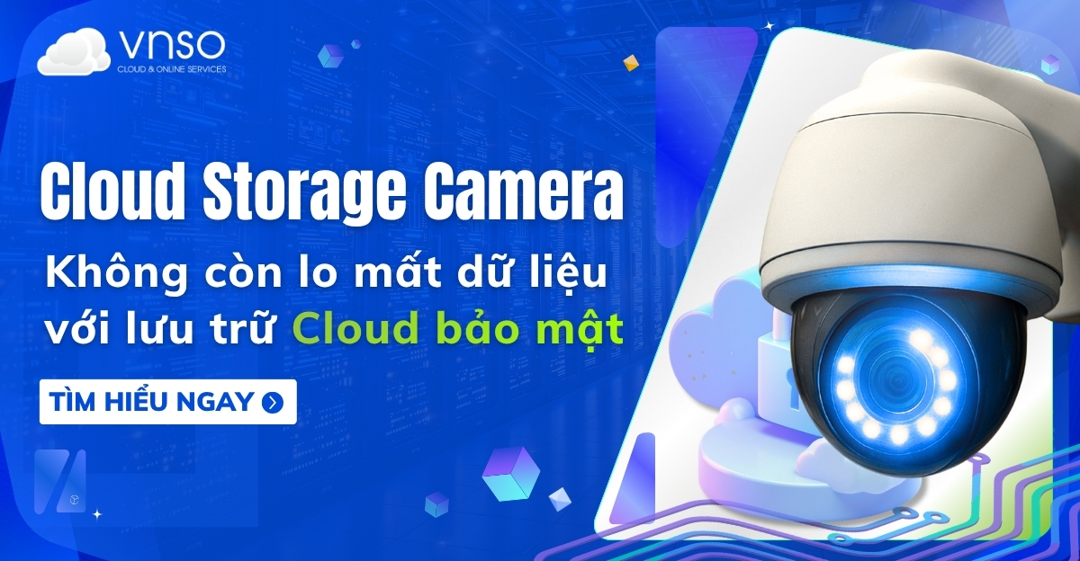 Cloud Storage Camera - Giải pháp lưu trữ và giám sát bảo mật