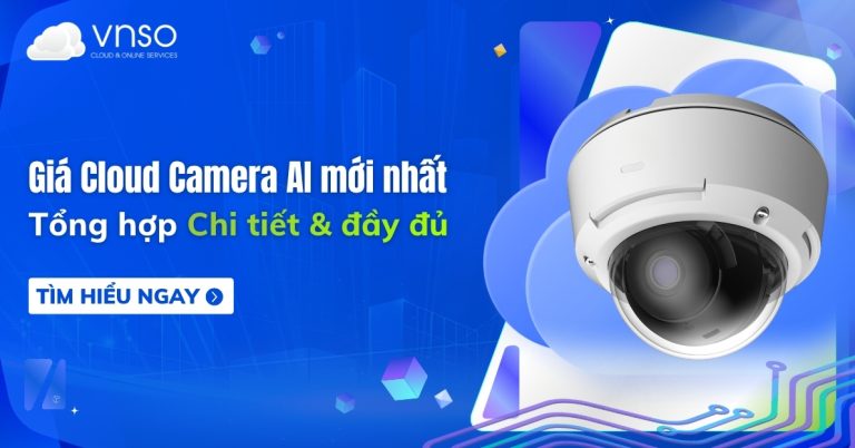 Giá Cloud Camera AI mới nhất 2026 Cập nhật chi tiết & đầy đủ