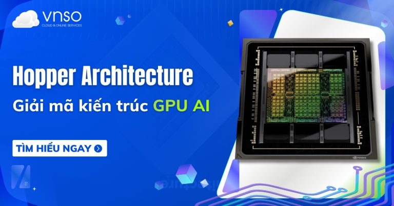 Hopper Architecture là gì Giải mã kiến trúc GPU AI NVIDIA