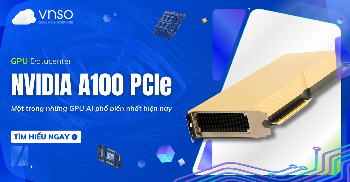 NVIDIA A100 PCIe là gì Phân tích cấu hình, ứng dụng thực tế