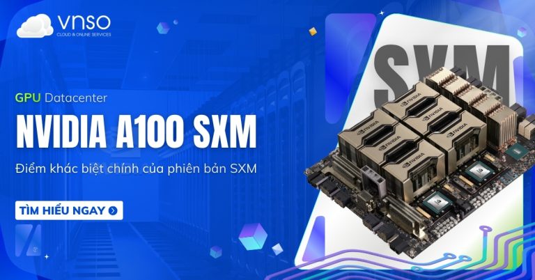 NVIDIA A100 SXM là gì Điểm khác biệt so với A100 PCIe