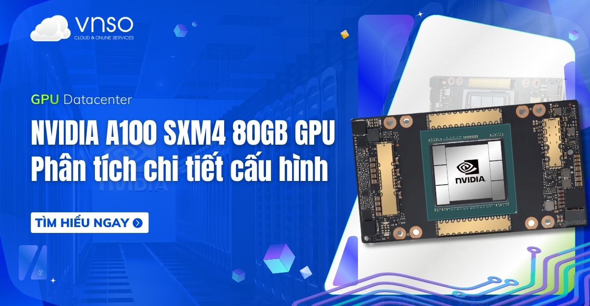 NVIDIA A100 SXM4 80GB GPU thông số cấu hình chính hãng