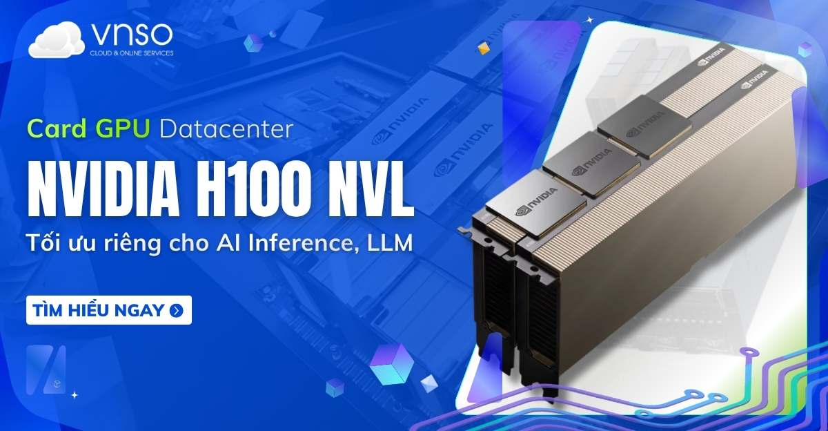 NVIDIA H100 NVL là gì Giải mã sức mạnh đứng sau Datacenter