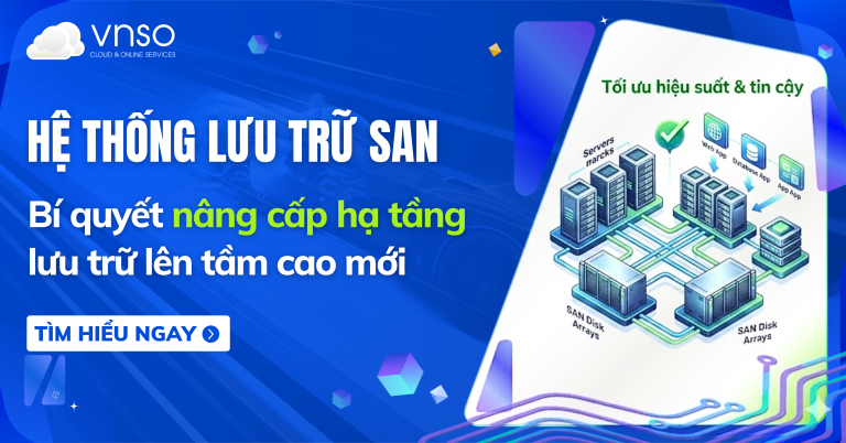 Hệ thống lưu trữ SAN: Bí quyết nâng cấp hạ tầng lưu trữ lên tầm cao mới