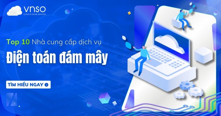 Top 10 Nhà cung cấp Dịch vụ Điện toán đám mây lớn nhất hiện nay