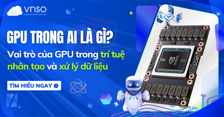GPU là gì? Vai trò của GPU trong AI và xử lý dữ liệu