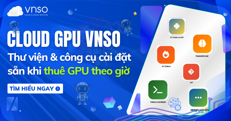 GPU VNSO – Bắt đầu huấn luyện AI ngay lập tức, không cần cài đặt