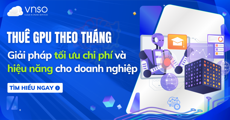 Thuê GPU theo tháng – Giải pháp tối ưu chi phí và hiệu năng cho doanh nghiệp