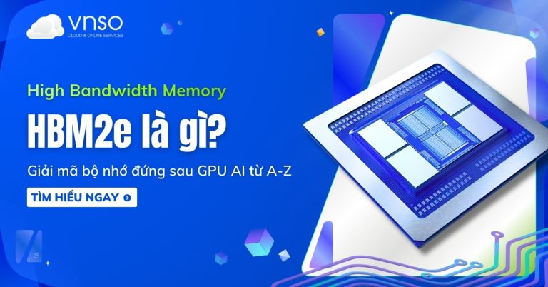 HBM2e là gì Giải mã bộ nhớ đứng sau GPU AI từ A-Z