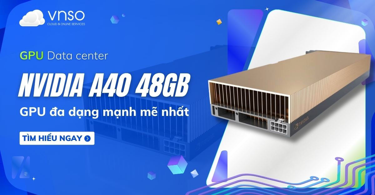 NVIDIA A40 là gì Phân tích chi tiết GPU AI từ A-Z