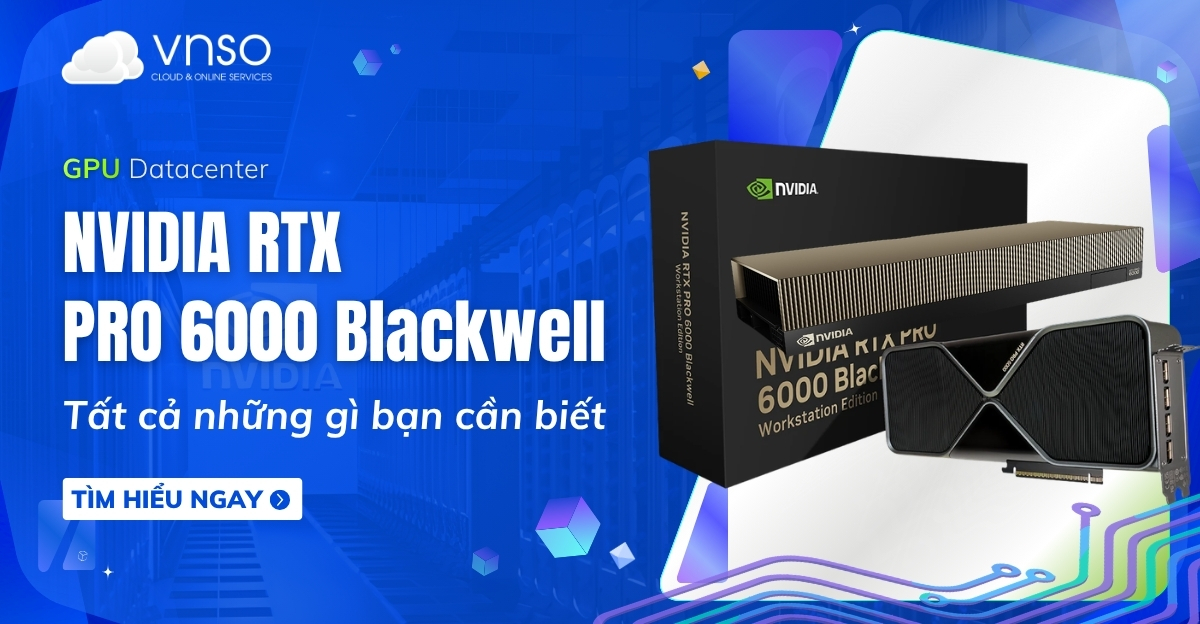 NVIDIA Blackwell Pro 6000 là gì Tất cả những gì bạn cần biết