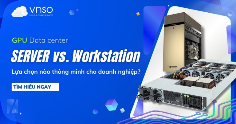 So sánh Server vs Workstation - Lựa chọn nào tối ưu