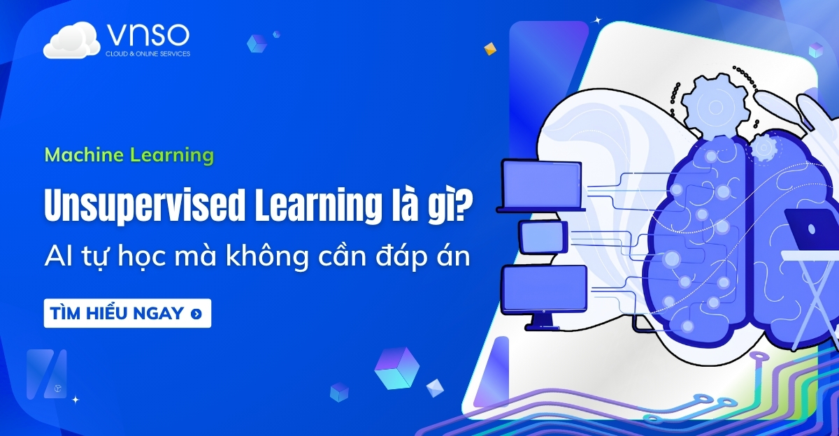 Unsupervised Learning là gì Cách AI tự học phân tích dữ liệu