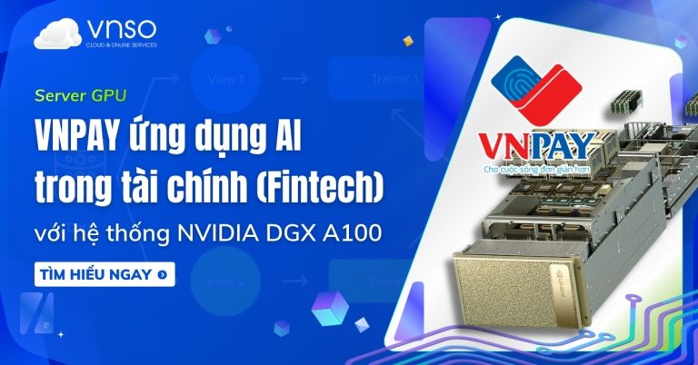 VNPAY ứng dụng AI trong tài chính Fintech với NVIDIA DGX A100