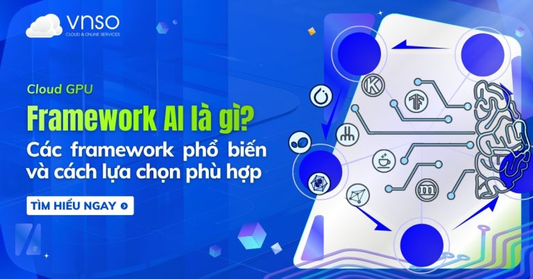 Framework AI là gì Các framework phổ biến và cách lựa chọn phù hợp