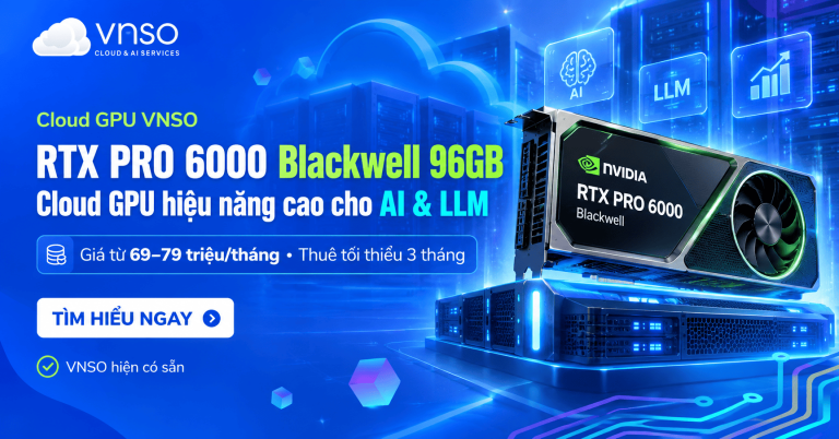 RTX PRO 6000 Blackwell 96GB: Giá Thuê Cloud GPU Tại VNSO