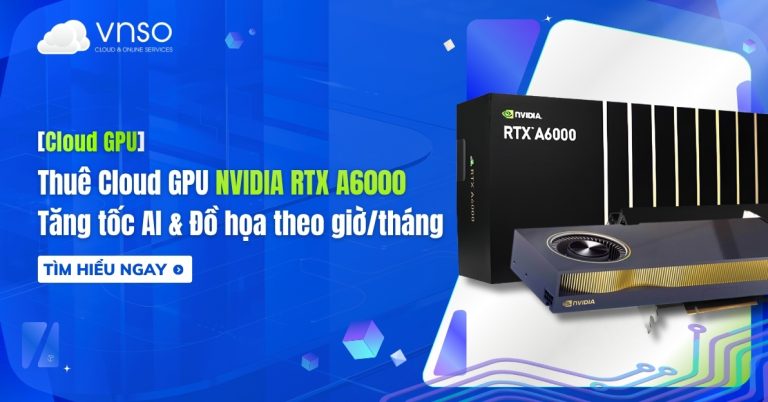 NVIDIA RTX A6000 - Tăng tốc AI & Đồ họa chỉ từ 33kgiờ