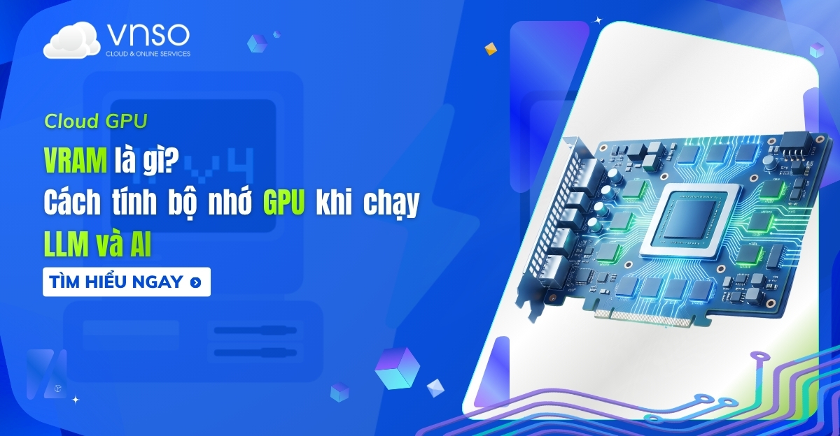 VRAM là gì và vai trò của bộ nhớ GPU trong xử lý đồ họa và AI